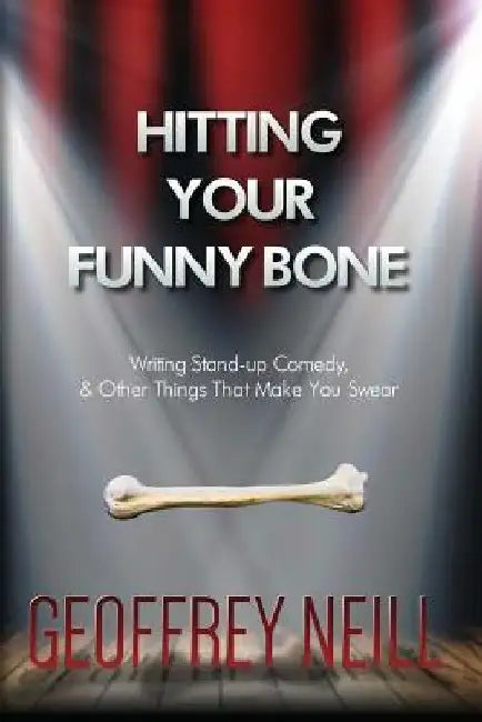 Hitting Your Funny Bone: Writing Stand-up Comedy And Other Things That Make You by Geoffrey James Neill