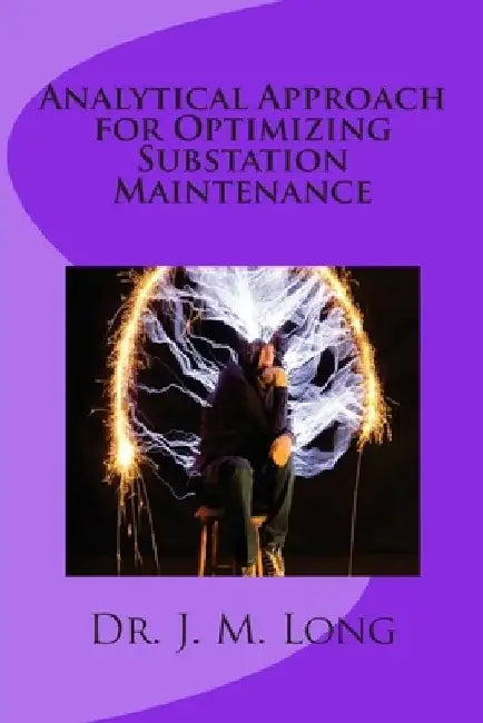 Analytical Approach for Optimizing Substation Maintenance by J. M. Long
