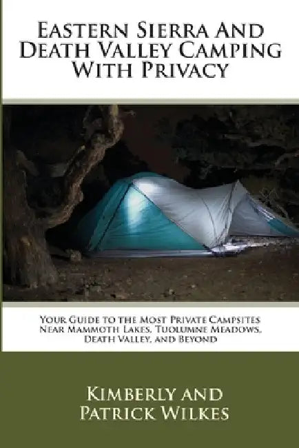 Eastern Sierra and Death Valley Camping With Privacy: Your Guide To The Most Private Campsites Near Mammoth Lakes, Tuolumne Meadows, Death Valley, and by Patrick Wilkes