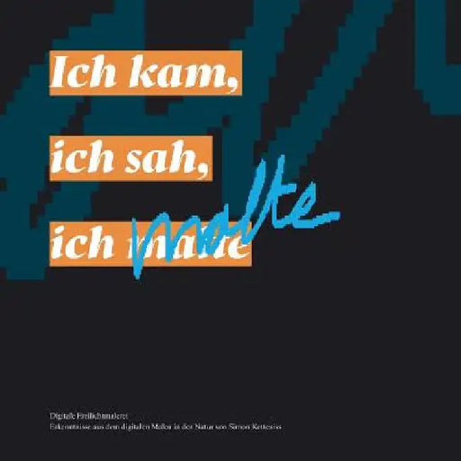 Ich kam, ich sah, ich malte: Erkenntnisse aus dem digitalen Malen in der Natur von Simon Ketteniss by Ketteniss, Simon