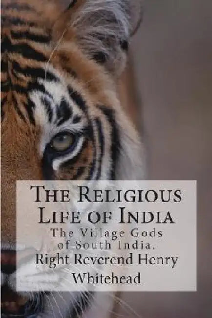 The Religious Life of India: The Village Gods of South India. by Right Reverend Henry Whitehead