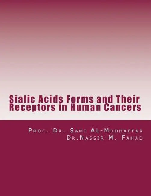 Sialic Acids Forms and Their Receptors in Human Cancers by Sami a. Al-Mudhaffar Dr