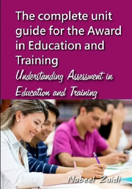 The complete unit guide for the Award in Education and Training: Understanding Assessment in Education and Training by Nabeel Zaidi