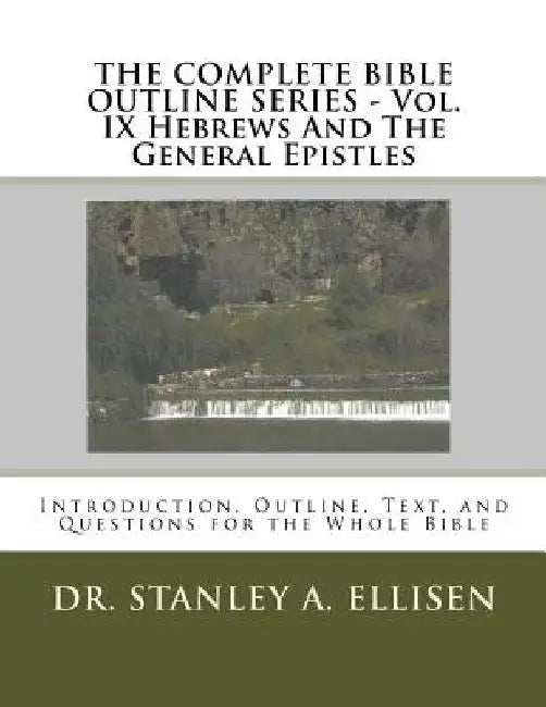 THE COMPLETE BIBLE OUTLINE SERIES ? Vol. IX Hebrews And The General Epistles: Introduction, Outline, Text, and Questions for the Whole Bible by Norman E. Carlson
