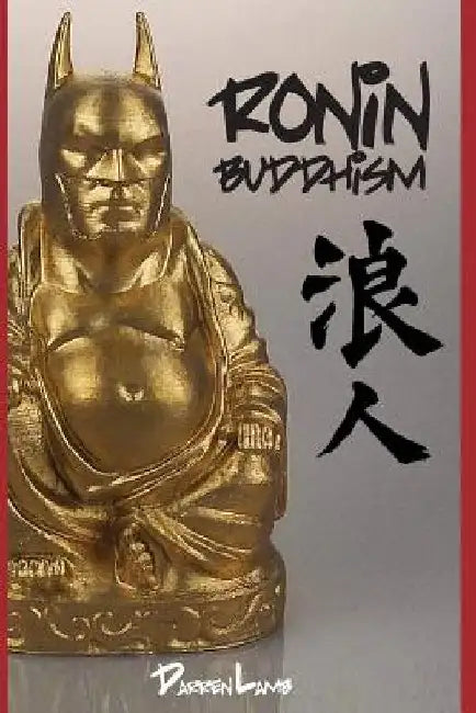 Ronin Buddhism: Walking a Spiritual Path Alone by Darren Lamb