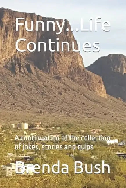 Funny...Life Continues: A continuation of the collection of jokes, stories and quips by Brenda J. Bush