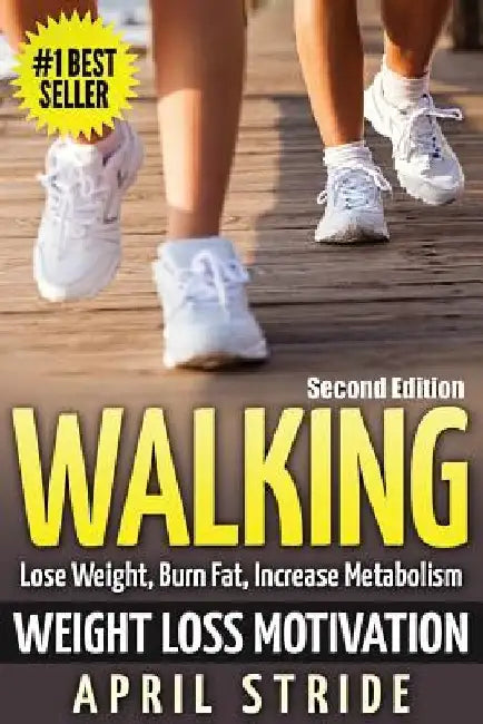 Walking: Weight Loss Motivation: Lose Weight, Burn Fat & Increase Metabolism by April Stride
