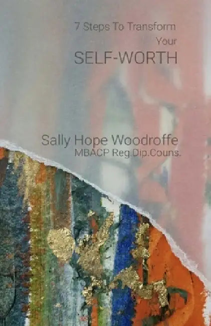 7 Steps to Transform Your Self Worth by Sally Hope Woodroffe