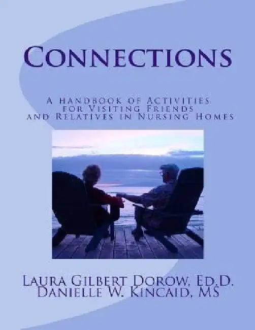 Connections: A handbook of activities for visiting friends and relatives in nursing homes by Danielle W. Kincaid MS