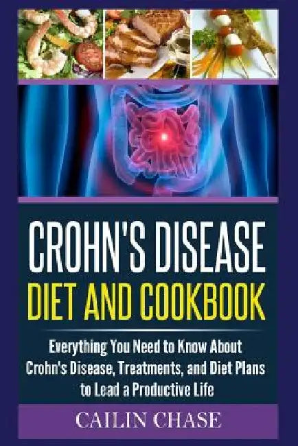 Crohns Disease: The Ultimate Guide For The Treatment and Relief From Crohn's Disease ( Crohns Disease Crohns Cookbook) by Cailin Chase