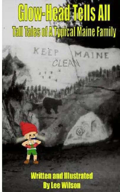 Glow-Head Tells All: Tall Tales Of A Typical Maine Family by Melissa Norton