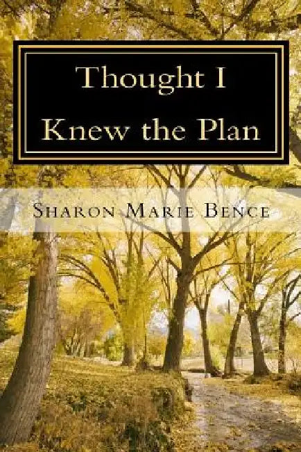 Thought I Knew the Plan by Sharon Marie Bence