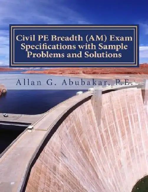 Civil PE Breadth (AM) Exam Specifications with Sample Problems and Solutions by P. E. Allan G. Abubakar