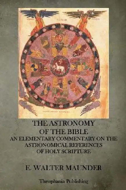 The Astronomy of the Bible: An Elementary Commentary on the Astronomical References of Holy Scripture by E. Walter Maunder