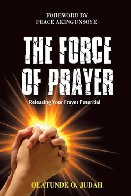 The Force of Prayer: Releasing Your Prayer Potential by Olatunde Oluwabunmi Judah Pst