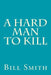A Hard Man To Kill by Bill Smith