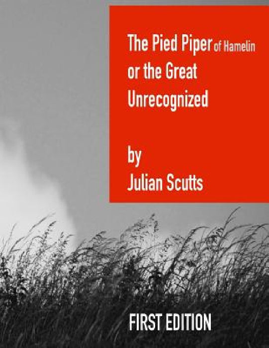 The Pied Piper of Hamelin or the Great Unrecognized: First edition by Julian Scutts