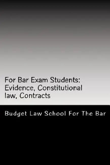 For Bar Exam Students: Evidence, Constitutional law, Contracts: The Bar Published All The Author's Bar Exam Essays After His Bar Exam! Look Inside! by Budget Law School For the Bar