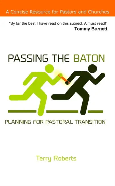 Passing the Baton: Planning for Pastoral Transition by Terry Roberts