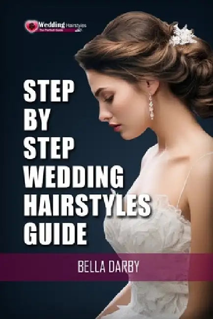 Step by Step Wedding Hairstyles: Best and Easy Step by Step Wedding Hairstyles that takes 15 Minutes or Less (Wedding Hairstyles, Wedding Hair, Bridal by Bella Darby