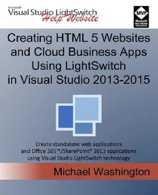 Creating HTML 5 Websites and Cloud Business Apps Using LightSwitch In Visual Studio 2013-2015: Create standalone web applications and Office 365 / Sha by Michael Washington