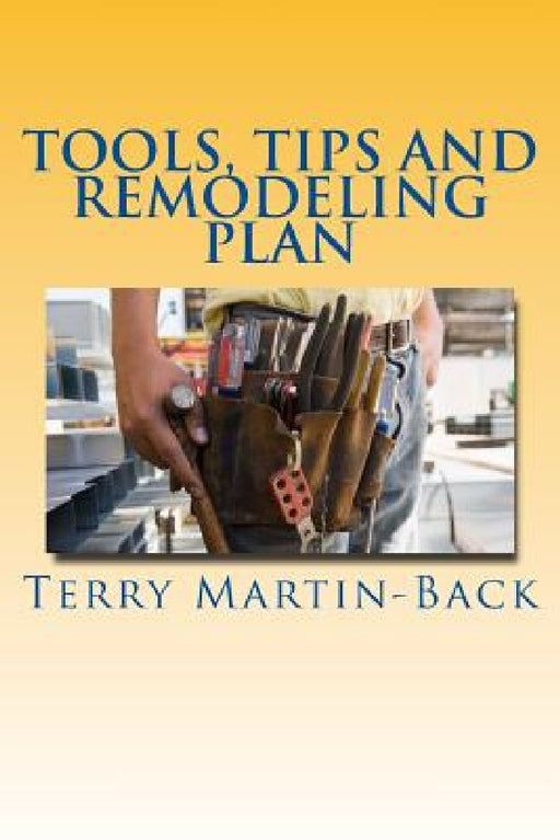 Tools, Tips and Remodeling Plan by Terry Martin-Back
