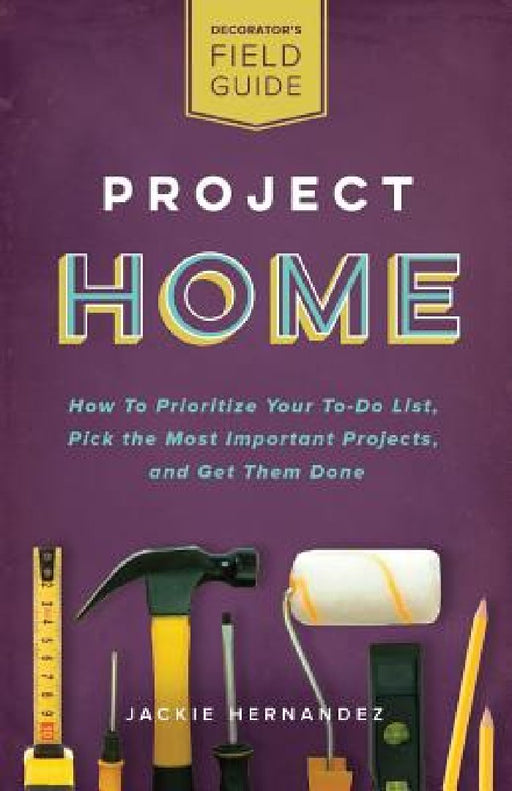 Project Home: How to Prioritize Your To-Do List, Pick the Most Important Projects, and Get Them Done by Jackie Hernandez