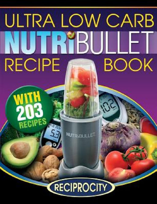 NutriBullet Ultra Low Carb Recipe Book: 203 Ultra Low Carb Diabetic Friendly NutriBlast and Smoothie Recipes by Oliver Lahoud