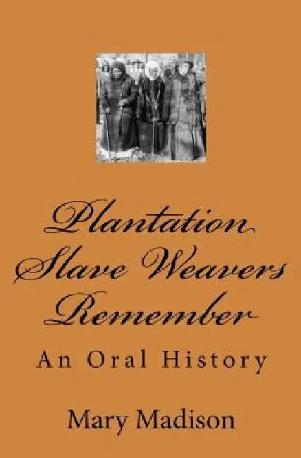 Plantation Slave Weavers Remember: An Oral History by Mary Madison