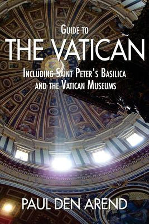 Guide to the Vatican: Including Saint Peter's Basilica and the Vatican Museums by Den Arend, Paul