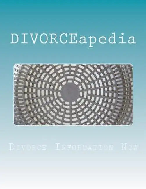 DIVORCEapedia: The Who, What, When, Where & How Of Divorce by Divorce Information Now