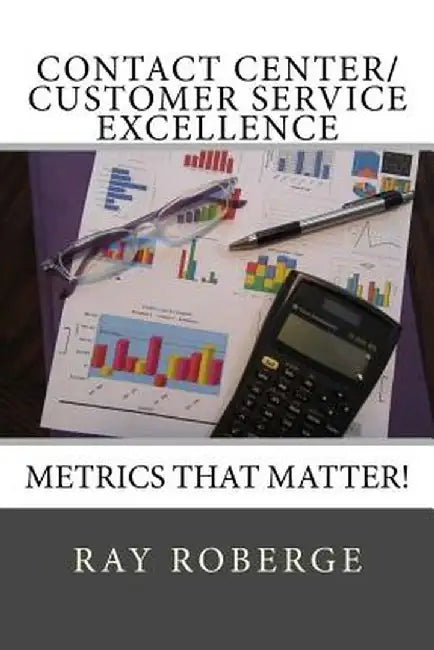 Contact Center Customer Service Excellence: Metrics That Matter! by Ray Roberge
