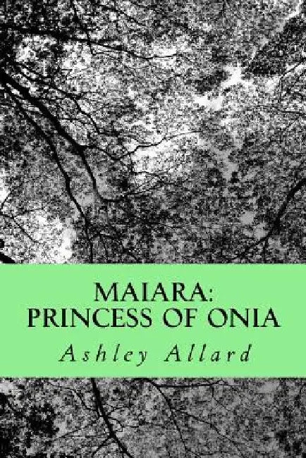 Maiara: Princess of Onia by Ashley Allard