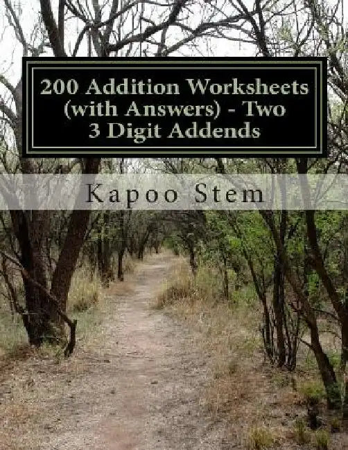 200 Addition Worksheets (with Answers) - Two 3 Digit Addends: Maths Practice Workbook by Kapoo Stem