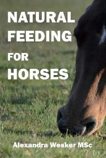 Natural Feeding for Horses by Alexandra Wesker Msc