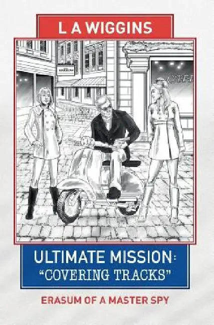 Ultimate Mission: Covering Tracks: Erasum of a Master Spy by L. a. Wiggins