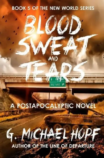 Blood, Sweat & Tears: A Postapocalyptic Novel by G. Michael Hopf