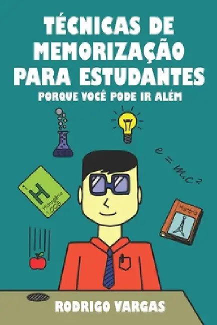 Técnicas de Memorização para Estudantes: Porque Você Pode Ir Além by Vargas, Rodrigo