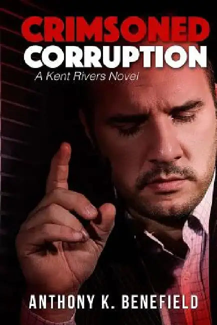 Crimsoned Corruption: A Kent Rivers Novel by Anthony K. Benefield