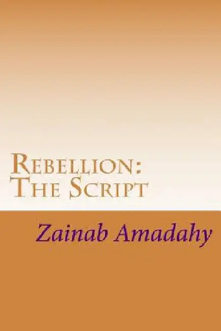 Rebellion: The Script by Zainab Amadahy
