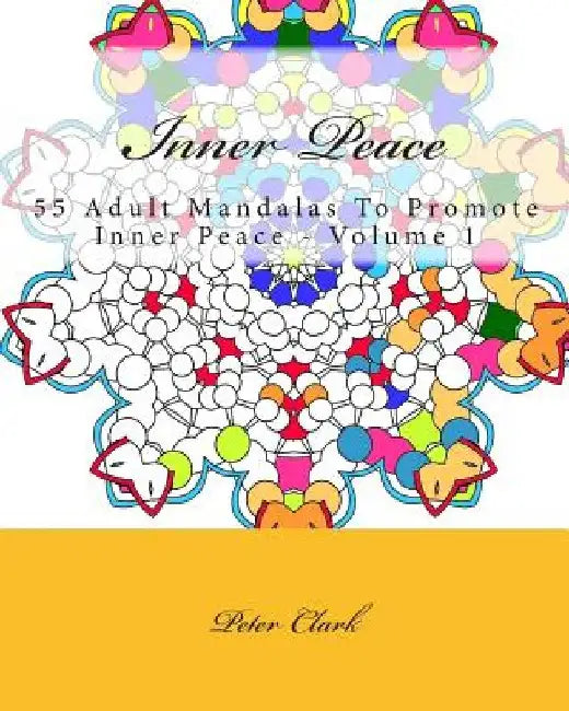 Inner Peace: 55 Adult Mandalas To Promote Inner Peace - Volume 1 by Peter Clark