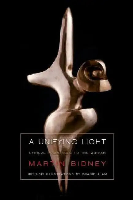 A Unifying Light: Lyrical responses to the Qur'an by Martin P. Bidney