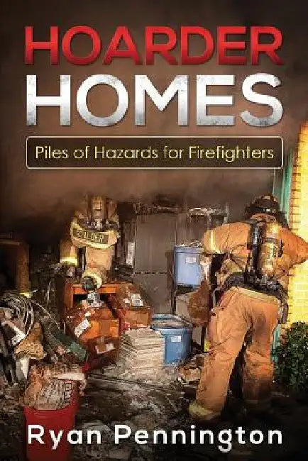 Hoarder Homes: Piles of Hazards for Firefighters by Ryan E. Pennington