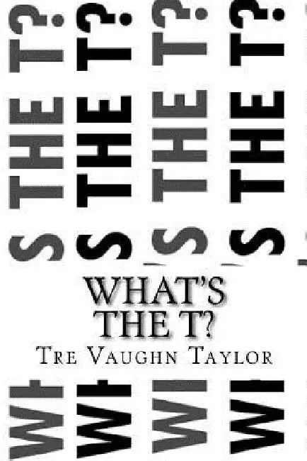 What's The T?: What's The T? by Tre' Vaughn Taylor