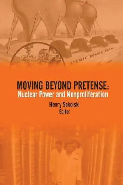 Moving Beyond Pretense: Nuclear Power and Nonproliferation by U. S. Army War College Press