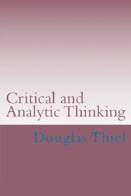 Critical and Analytic Thinking by Douglas Thiel