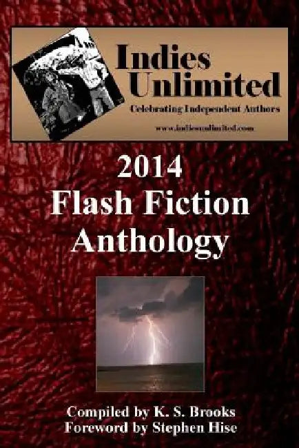 Indies Unlimited: 2014 Flash Fiction Anthology by Stephen Hise
