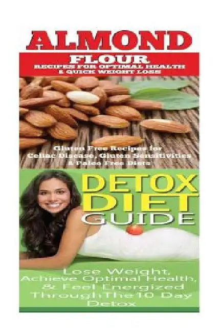 Almond: Detox Diet: Gluten Free Recipes for Celiac Disease, Wheat Free & Paleo Free; Detox Cleanse Diet to Lose Belly Fat & Increase Energy by Emma Rose