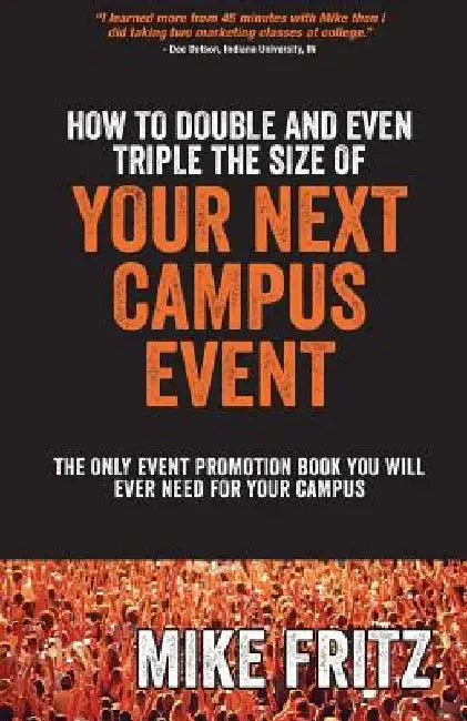 How to Double and Even TRIPLE The Size of Your Next Campus Event: The Only Campus Event Planning Book You Will EVER Need by Mike Fritz