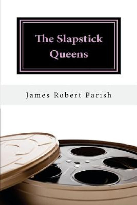 The Slapstick Queens by James Robert Parish
